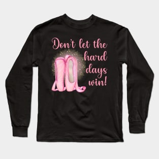 Ballerina Don't let the hard days win Long Sleeve T-Shirt